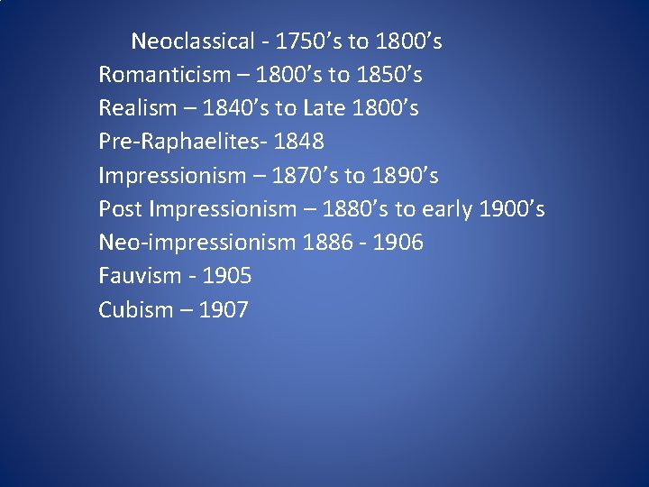 Neoclassical - 1750’s to 1800’s Romanticism – 1800’s to 1850’s Realism – 1840’s to