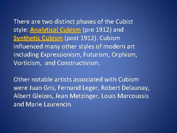 There are two distinct phases of the Cubist style: Analytical Cubism (pre 1912) and