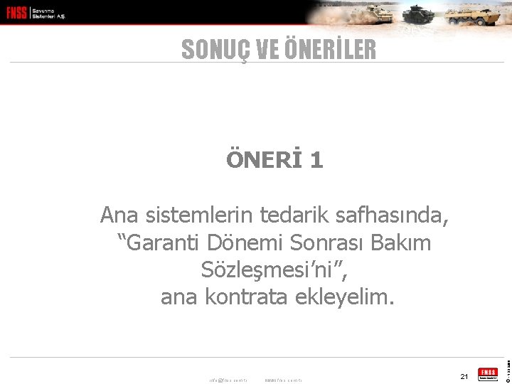 SONUÇ VE ÖNERİLER ÖNERİ 1 info@fnss. com. tr www. fnss. com. tr 21 ©
