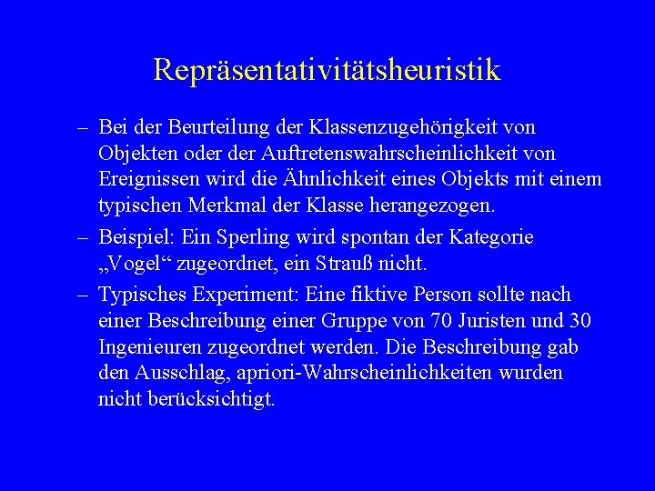 Repräsentativitätsheuristik – Bei der Beurteilung der Klassenzugehörigkeit von Objekten oder Auftretenswahrscheinlichkeit von Ereignissen wird