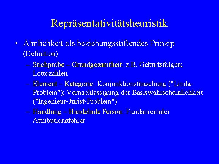 Repräsentativitätsheuristik • Ähnlichkeit als beziehungsstiftendes Prinzip (Definition) – Stichprobe – Grundgesamtheit: z. B. Geburtsfolgen;