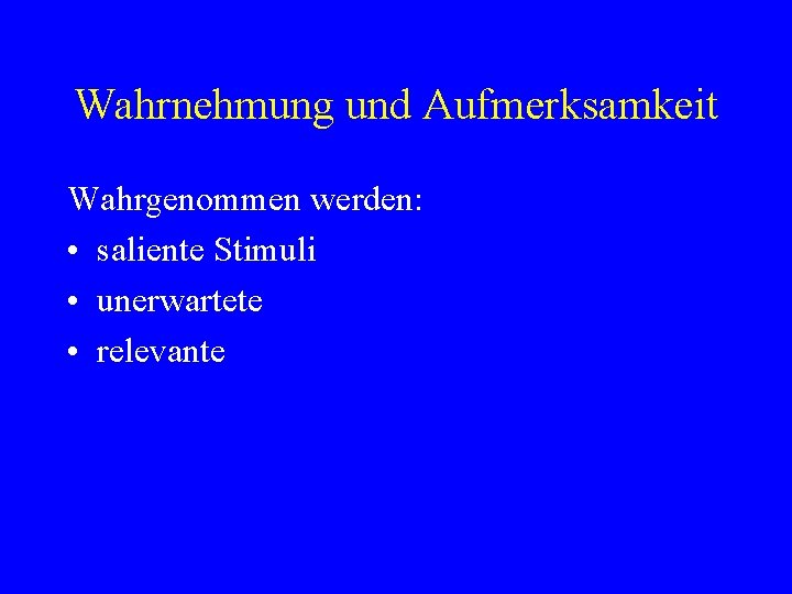 Wahrnehmung und Aufmerksamkeit Wahrgenommen werden: • saliente Stimuli • unerwartete • relevante 