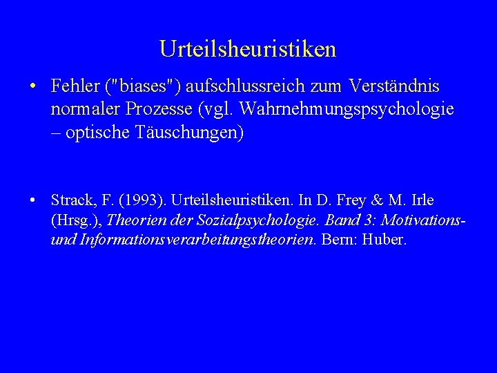 Urteilsheuristiken • Fehler ("biases") aufschlussreich zum Verständnis normaler Prozesse (vgl. Wahrnehmungspsychologie – optische Täuschungen)