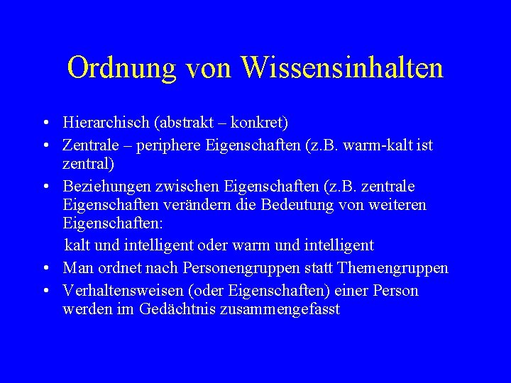 Ordnung von Wissensinhalten • Hierarchisch (abstrakt – konkret) • Zentrale – periphere Eigenschaften (z.