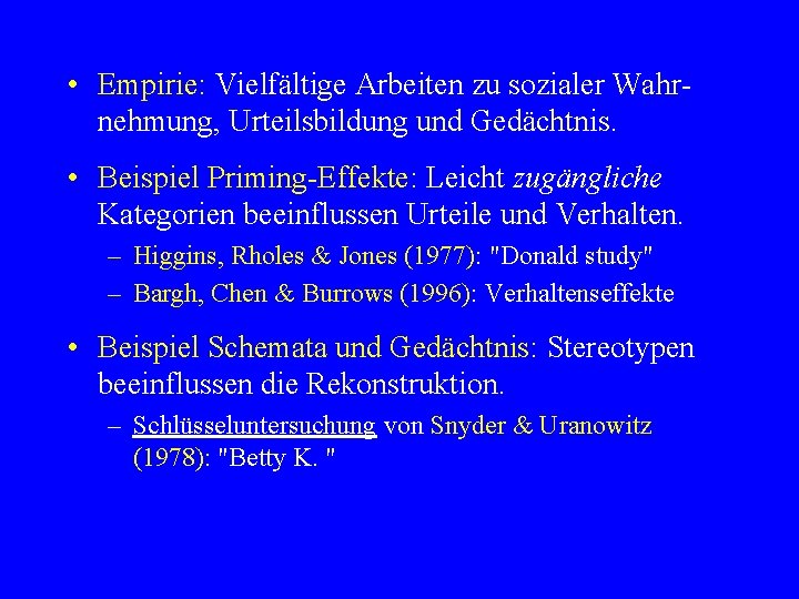  • Empirie: Vielfältige Arbeiten zu sozialer Wahrnehmung, Urteilsbildung und Gedächtnis. • Beispiel Priming-Effekte: