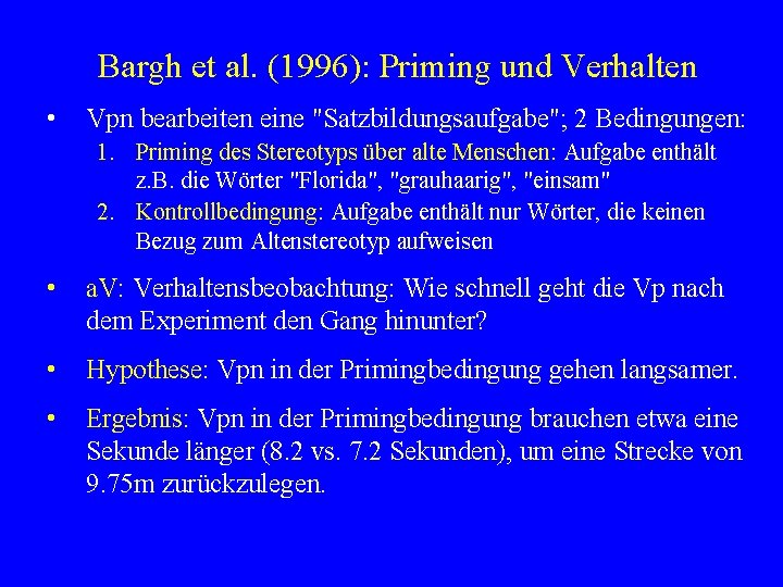 Bargh et al. (1996): Priming und Verhalten • Vpn bearbeiten eine "Satzbildungsaufgabe"; 2 Bedingungen: