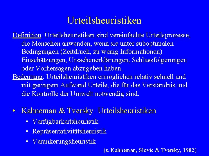 Urteilsheuristiken Definition: Urteilsheuristiken sind vereinfachte Urteilsprozesse, die Menschen anwenden, wenn sie unter suboptimalen Bedingungen