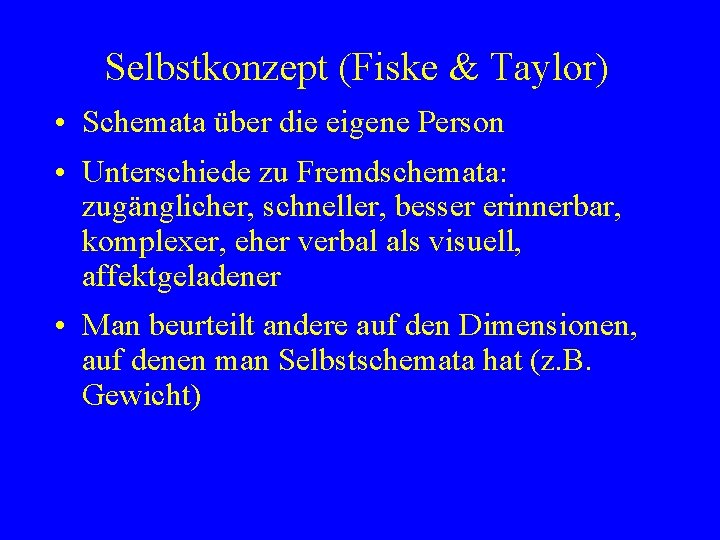 Selbstkonzept (Fiske & Taylor) • Schemata über die eigene Person • Unterschiede zu Fremdschemata: