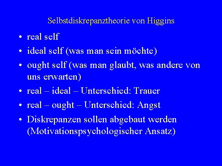 Selbstdiskrepanztheorie von Higgins • real self • ideal self (was man sein möchte) •