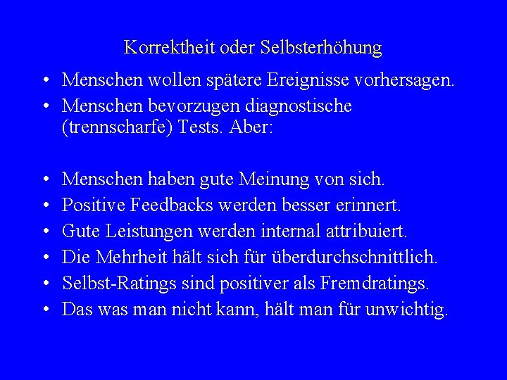 Korrektheit oder Selbsterhöhung • Menschen wollen spätere Ereignisse vorhersagen. • Menschen bevorzugen diagnostische (trennscharfe)