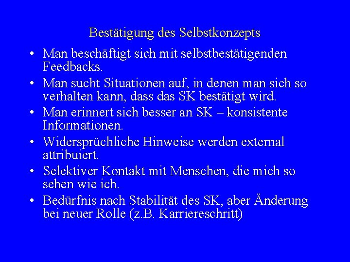 Bestätigung des Selbstkonzepts • Man beschäftigt sich mit selbstbestätigenden Feedbacks. • Man sucht Situationen