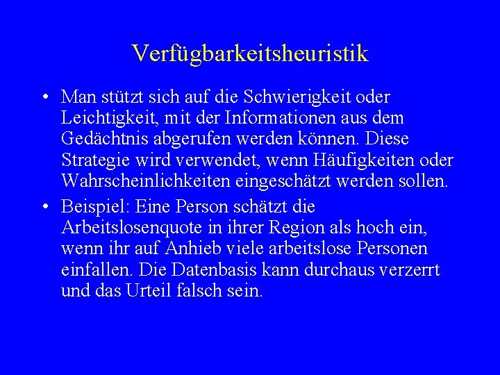 Verfügbarkeitsheuristik • Man stützt sich auf die Schwierigkeit oder Leichtigkeit, mit der Informationen aus