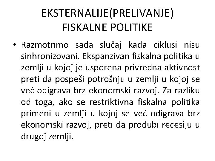 EKSTERNALIJE(PRELIVANJE) FISKALNE POLITIKE • Razmotrimo sada slučaj kada ciklusi nisu sinhronizovani. Ekspanzivan fiskalna politika