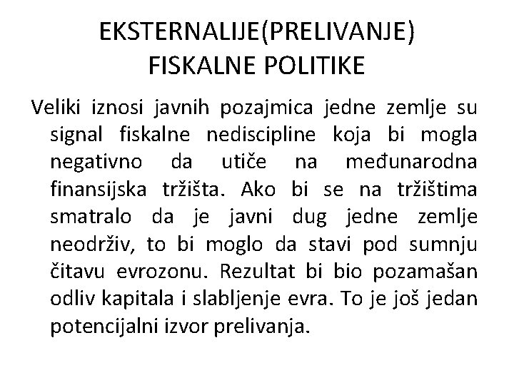 EKSTERNALIJE(PRELIVANJE) FISKALNE POLITIKE Veliki iznosi javnih pozajmica jedne zemlje su signal fiskalne nediscipline koja