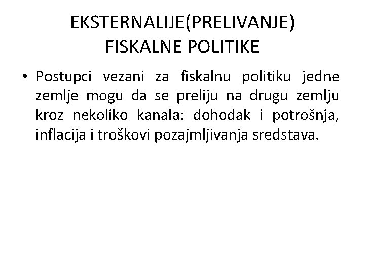 EKSTERNALIJE(PRELIVANJE) FISKALNE POLITIKE • Postupci vezani za fiskalnu politiku jedne zemlje mogu da se