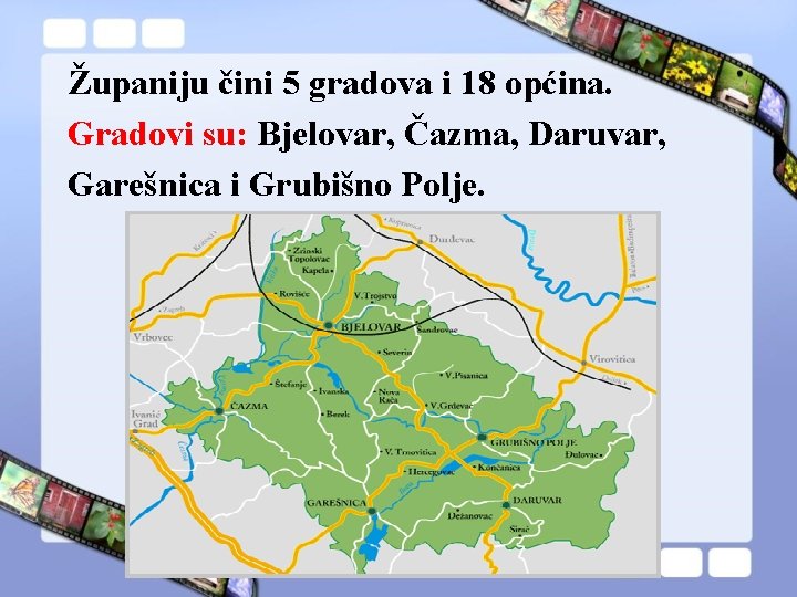 Županiju čini 5 gradova i 18 općina. Gradovi su: Bjelovar, Čazma, Daruvar, Garešnica i