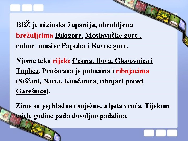 BBŽ je nizinska županija, obrubljena brežuljcima Bilogore, Moslavačke gore , rubne masive Papuka i