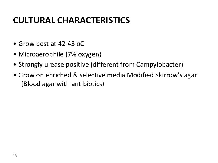 CULTURAL CHARACTERISTICS • Grow best at 42 -43 o. C • Microaerophile (7% oxygen)