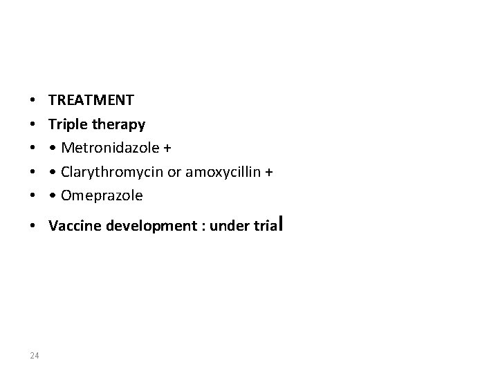  • • • TREATMENT Triple therapy • Metronidazole + • Clarythromycin or amoxycillin