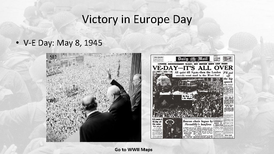 Victory in Europe Day • V-E Day: May 8, 1945 Go to WWII Maps