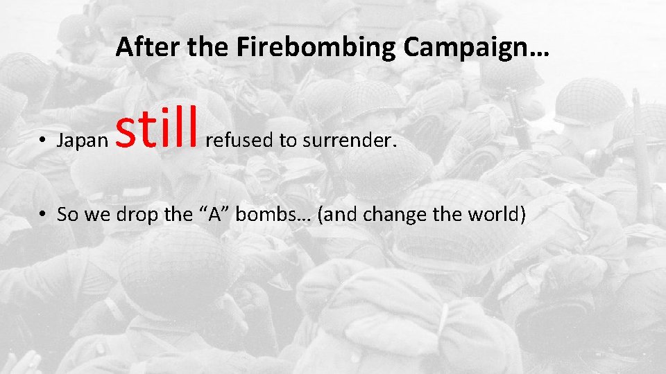 After the Firebombing Campaign… • Japan still refused to surrender. • So we drop