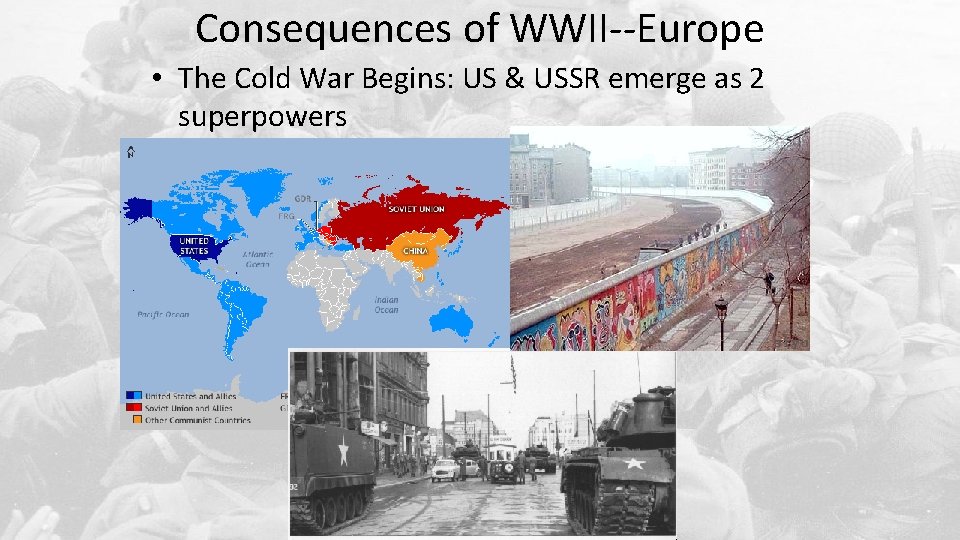 Consequences of WWII--Europe • The Cold War Begins: US & USSR emerge as 2