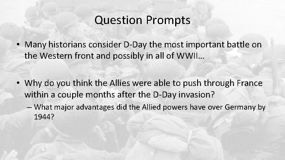 Question Prompts • Many historians consider D-Day the most important battle on the Western