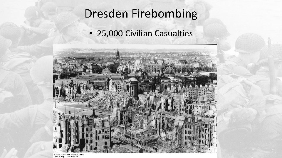 Dresden Firebombing • 25, 000 Civilian Casualties 