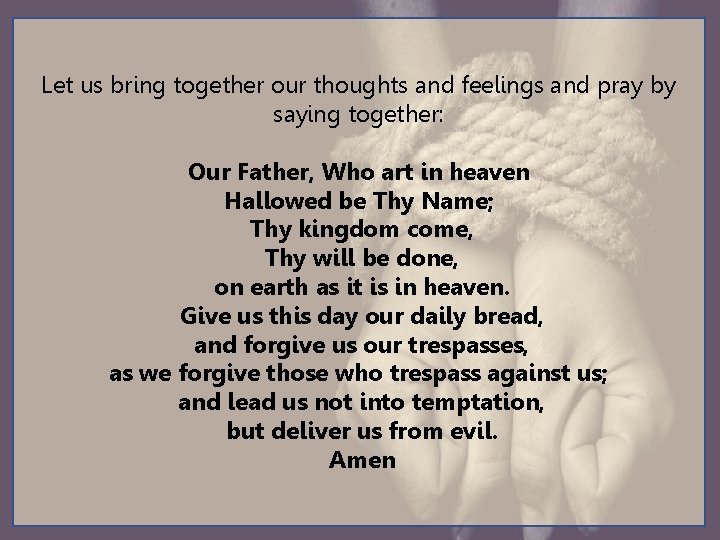 Let us bring together our thoughts and feelings and pray by saying together: Our