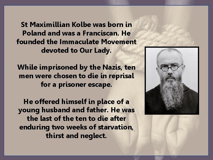 St Maximillian Kolbe was born in Poland was a Franciscan. He founded the Immaculate