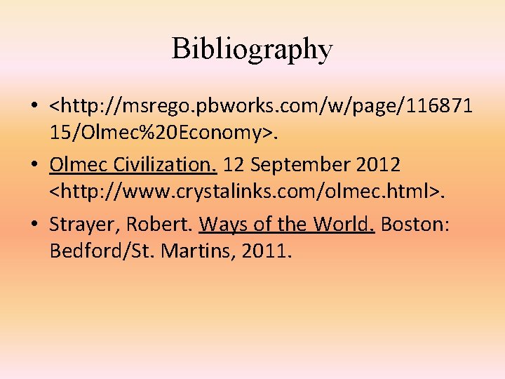 Bibliography • <http: //msrego. pbworks. com/w/page/116871 15/Olmec%20 Economy>. • Olmec Civilization. 12 September 2012