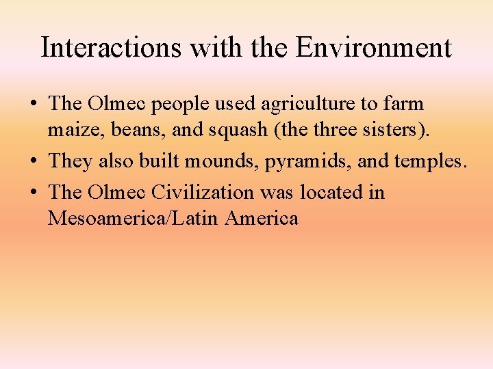 Interactions with the Environment • The Olmec people used agriculture to farm maize, beans,