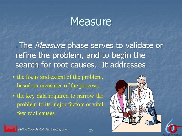 Measure The Measure phase serves to validate or refine the problem, and to begin