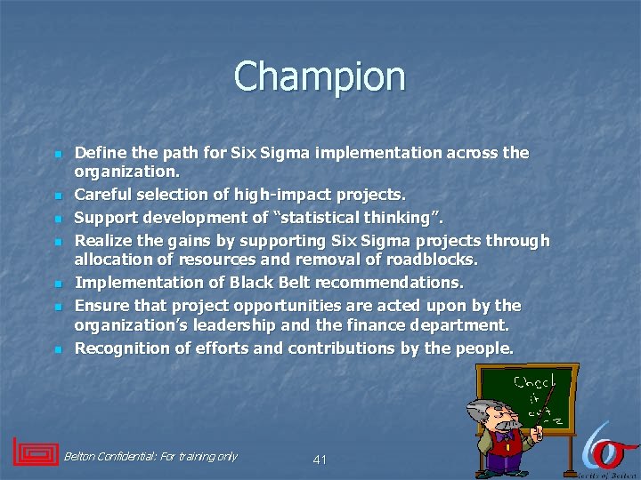 Champion n n n Define the path for Six Sigma implementation across the organization.