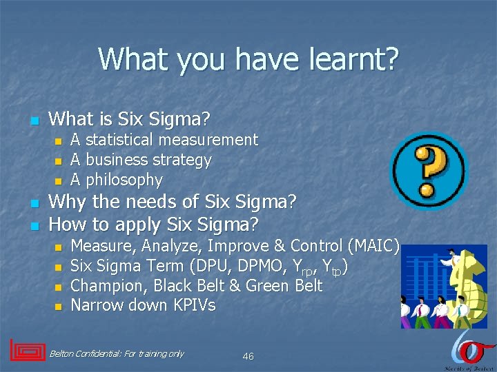 What you have learnt? n What is Six Sigma? n n n A statistical