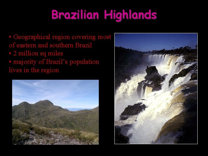 Brazilian Highlands • Geographical region covering most of eastern and southern Brazil • 2