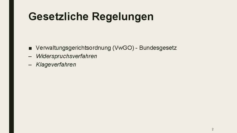 Gesetzliche Regelungen ■ Verwaltungsgerichtsordnung (Vw. GO) - Bundesgesetz – Widerspruchsverfahren – Klageverfahren 2 