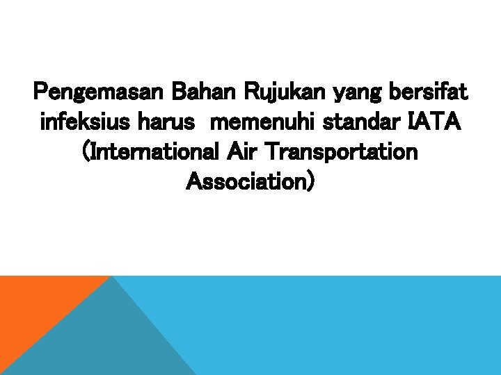 Pengemasan Bahan Rujukan yang bersifat infeksius harus memenuhi standar IATA (International Air Transportation Association)