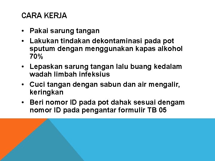 CARA KERJA • Pakai sarung tangan • Lakukan tindakan dekontaminasi pada pot sputum dengan