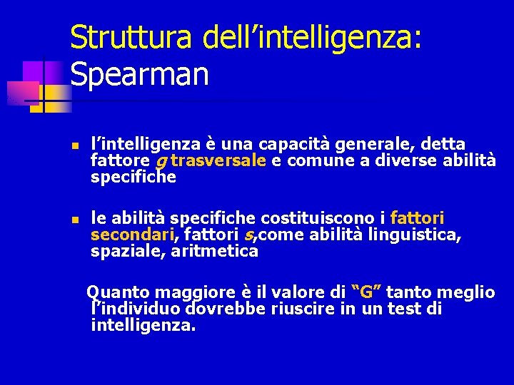 Struttura dell’intelligenza: Spearman n n l’intelligenza è una capacità generale, detta fattore g trasversale