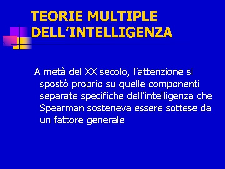 TEORIE MULTIPLE DELL’INTELLIGENZA A metà del XX secolo, l’attenzione si spostò proprio su quelle