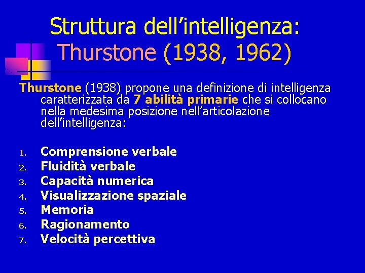Struttura dell’intelligenza: Thurstone (1938, 1962) Thurstone (1938) propone una definizione di intelligenza caratterizzata da