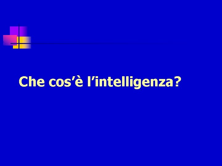 Che cos’è l’intelligenza? 