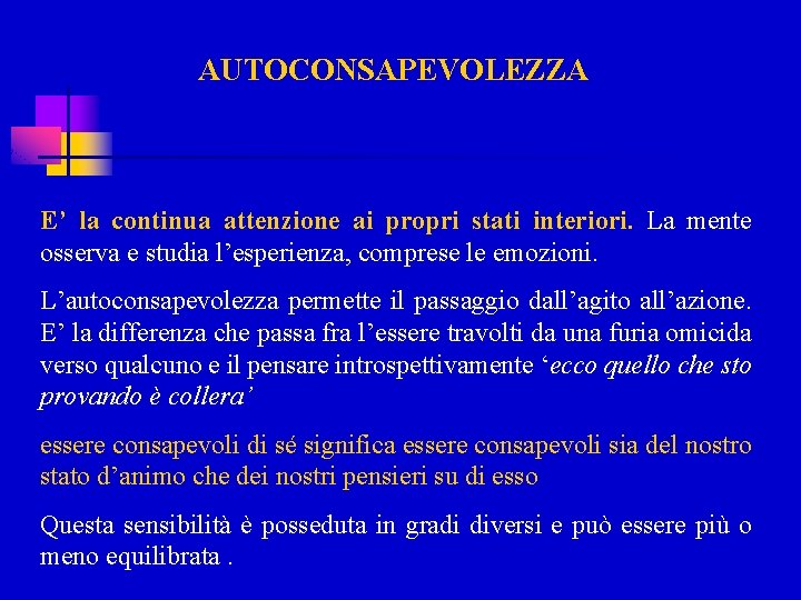 AUTOCONSAPEVOLEZZA E’ la continua attenzione ai propri stati interiori. La mente osserva e studia