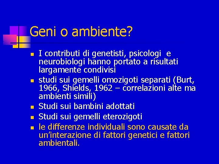 Geni o ambiente? n n n I contributi di genetisti, psicologi e neurobiologi hanno