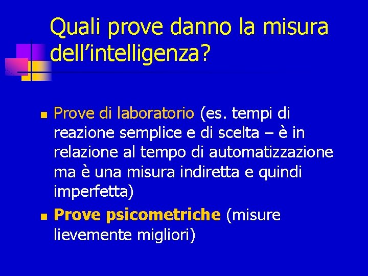 Quali prove danno la misura dell’intelligenza? n n Prove di laboratorio (es. tempi di