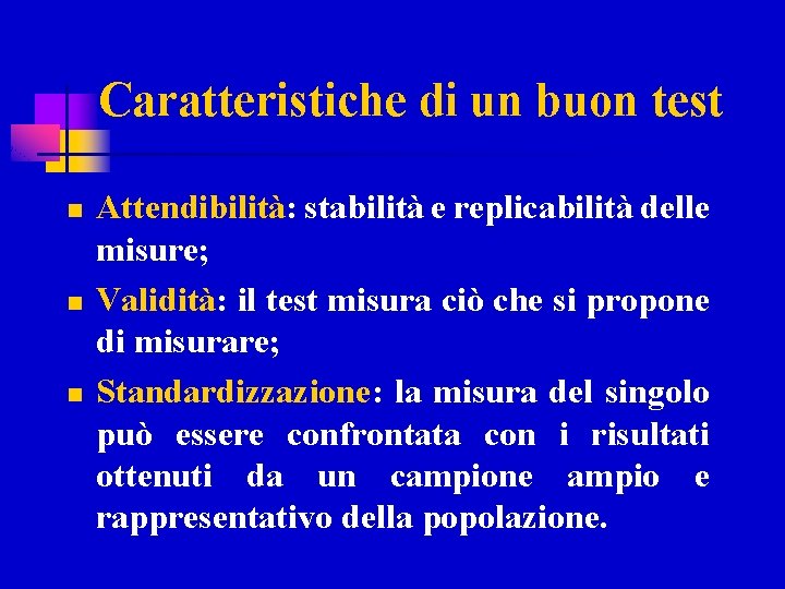 Caratteristiche di un buon test n n n Attendibilità: stabilità e replicabilità delle misure;