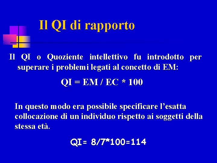 Il QI di rapporto Il QI o Quoziente intellettivo fu introdotto per superare i