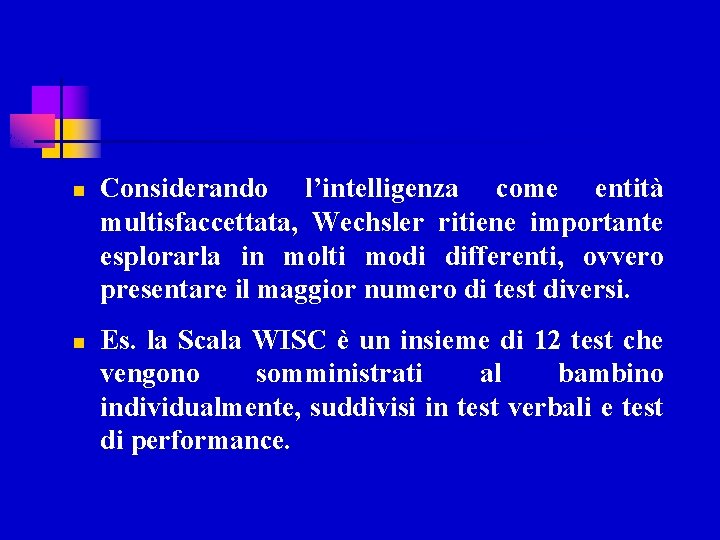 n n Considerando l’intelligenza come entità multisfaccettata, Wechsler ritiene importante esplorarla in molti modi