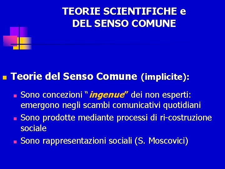 TEORIE SCIENTIFICHE e DEL SENSO COMUNE n Teorie del Senso Comune (implicite): n n